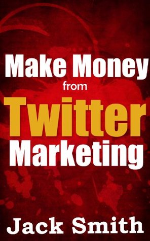 Make money from Twitter Marketing (Kindle Edition)