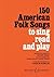 150 American Folk Songs: To Sing, Read and Play