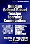 Building School-Based Teacher Learning Communities: Professional Strategies to Improve Student Achievement (the series on school reform)