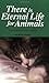 There Is Eternal Life For Animals: A Book Based On Bible Scripture