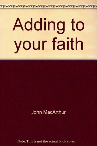 Adding To Your Faith (John MacArthur's Bible studies)