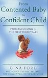 From Contented Baby To Confident Child: Problem Solving In The First Three Years From Contented Baby To Confident Child: Problem Solving In The First Three Years