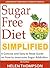Sugar Free Diet Simplified:...