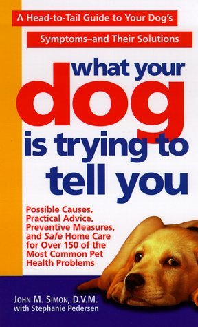 What Your Dog Is Trying To Tell You: A Head-To-Tail Guide To Your Dog's Symptoms & Their Solutions (Mass Market Paperback)