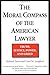 The Moral Compass of the American Lawyer by Richard A. Zitrin The Moral Compass of the American Lawyer by Richard A. Zitrin