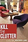 Kill The Clutter: Declutter Your Home and Organize Your Life