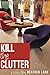 Kill The Clutter by Heather   Lane