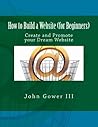 How to Build a Website for Beginners by John Gower III