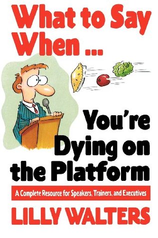 What to Say When. . .You're Dying on the Platform: A Complete Resource for Speakers, Trainers, and Executives (Paperback)