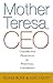 Mother Teresa, CEO: Unexpected Principles for Practical Leadership