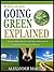 GOING GREEN EXPLAINED: The 12 Things You need To Know About Going Green And How It Will Affect Your Life In The Next 3 Years (The Green Life Series Book 1)
