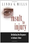Insult to Injury: Rethinking our Responses to Intimate Abuse Insult to Injury: Rethinking our Responses to Intimate Abuse