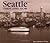 Seattle Then and Now by James Maddison Collins