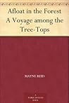 Afloat in the Forest A Voyage among the Tree-Tops Afloat in the Forest A Voyage among the Tree-Tops