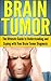 Brain Tumor: The Ultimate Guide to Understanding and Coping with you Brain Tumor Diagnosis