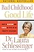 Bad Childhood---Good Life by Laura Schlessinger Bad Childhood---Good Life by Laura Schlessinger