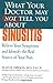 What Your Doctor May Not Tell You About(TM): Sinusitis: Relieve Your Symptoms and Identify the Source of Your Pain
