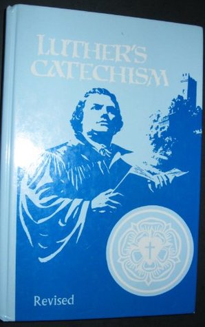 Luther's Catechism: The Small Catechism of Dr Martin Luther and an Exposition for Children and Adults Written in Contemporary English
