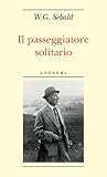 Il passeggiatore solitario: In ricordo di Robert Walser