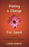 Making a Change for Good: A Guide to Compassionate Self-Discipline