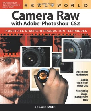 Real World Camera Raw With Adobe Photoshop CS2: Industrial-Strength Production Techniques