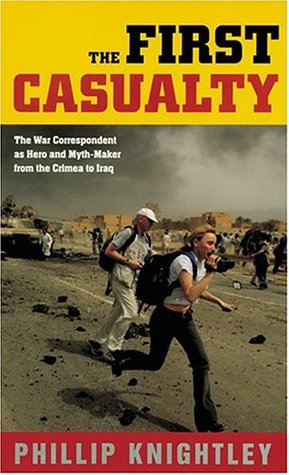 The First Casualty: The War Correspondent as Hero & Myth-maker from the Crimea to Iraq (Paperback)
