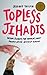 Topless Jihadis: Inside Femen, the World's Most Provocative Activist Group (Kindle Single)