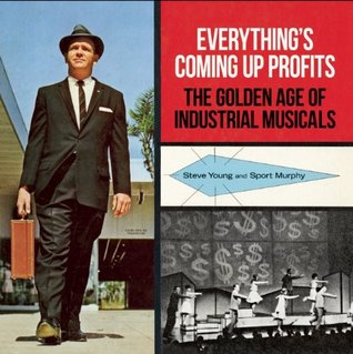 Everything's Coming Up Profits: The Golden Age of Industrial Musicals (Hardcover)
