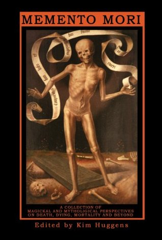 Memento Mori: A Collection of Magickal and Mythological Perspectives On Death, Dying, Mortality and Beyond (Kindle Edition)