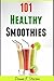 101 Healthy Smoothies: Including Gluten and Sugar Free Recipes