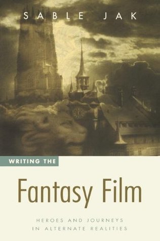 Writing the Fantasy Film: Heroes and Journeys in Alternate Realities (Paperback)