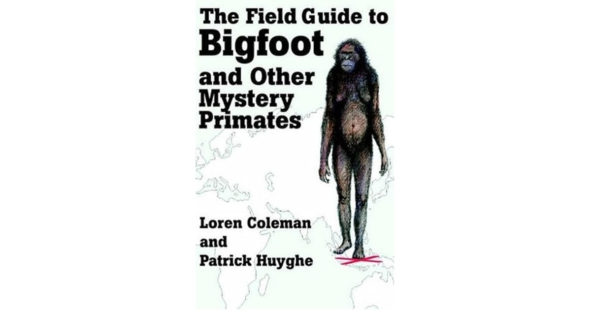 The Field Guide to Bigfoot and Other Mystery Primates by Loren Coleman