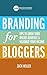 Branding for Bloggers: Tips to Grow Your Online Audience and Maximize Your Income
