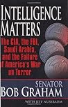Intelligence Matters: The CIA, the FBI, Saudi Arabia, and the Failure of America's War on Terror