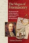 The Magus of Freemasonry: The Mysterious Life of Elias Ashmole—Scientist, Alchemist, and Founder of the Royal Society