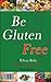 Be Gluten Free: The Wheat Belly Companion Guide (Diet Recipes Incl.)