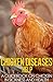 Chicken Diseases Help - A Quick Guidebook on Chicken in Sickness and Health