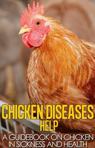 Chicken Diseases Help - A Quick Guidebook on Chicken in Sickness and Health (Kindle Edition)