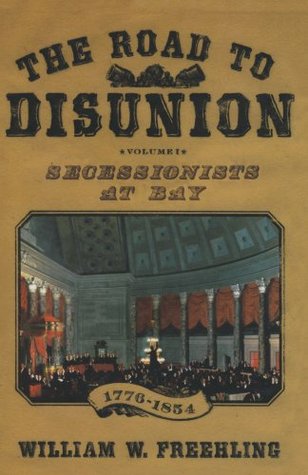 The Road to Disunion: Volume I: Secessionists at Bay, 1776-1854 (Paperback)