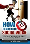 How NOT to Practice Social Work: Saving good people from bad practice one step at a time How NOT to Practice Social Work: Saving good people from bad practice one step at a time