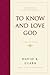 To Know and Love God by David K. Clark