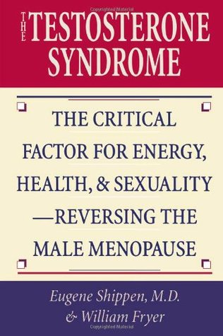 The Testosterone Syndrome: The Critical Factor for Energy, Health, and Sexuality―Reversing the Male Menopause