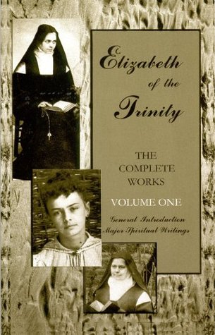 The Complete Works of Elizabeth of the Trinity, vol. 1 (featuring a General Introduction and Major Spiritual Writings)