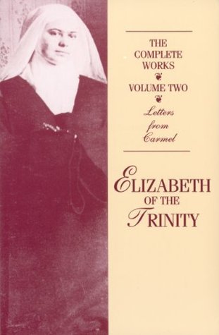 The Complete Works of Elizabeth of the Trinity, vol. 2 (featuring Her Letters from Carmel)