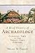 A Brief History of Archaeology: Classical Times to the Twenty-First Century