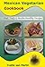 Mexican Vegetarian Cookbook: Fast, Tasty & Mucho Healthy Recipes