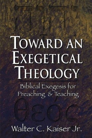 Toward an Exegetical Theology: Biblical Exegesis for Preaching and Teaching (Paperback)
