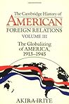 The Cambridge History of American Foreign Relations, Volume 3: the Globalizing of America, 1913-1945