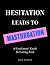Hesitation Leads to Masturbation