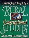 Rural Congregational Studies: A Guide for Good Shepherds Rural Congregational Studies: A Guide for Good Shepherds